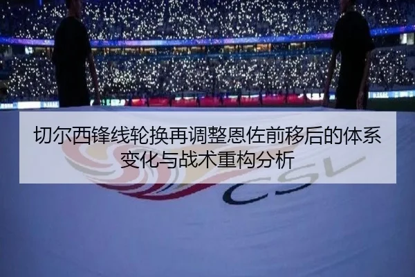 切尔西锋线轮换再调整恩佐前移后的体系变化与战术重构分析 | DEYINGSPORTS